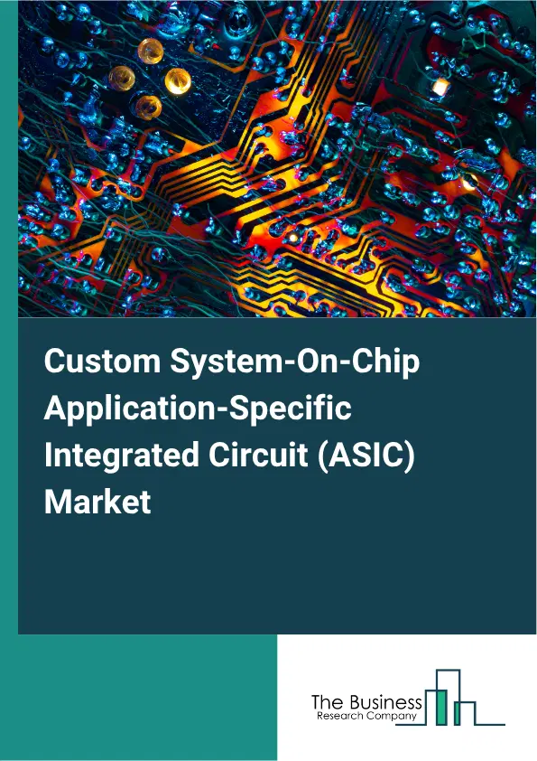 Custom System-On-Chip Application-Specific Integrated Circuit (ASIC) Market Report 2026 Custom System-On-Chip Application-Specific Integrated Circuit (ASIC) Market Report 2026