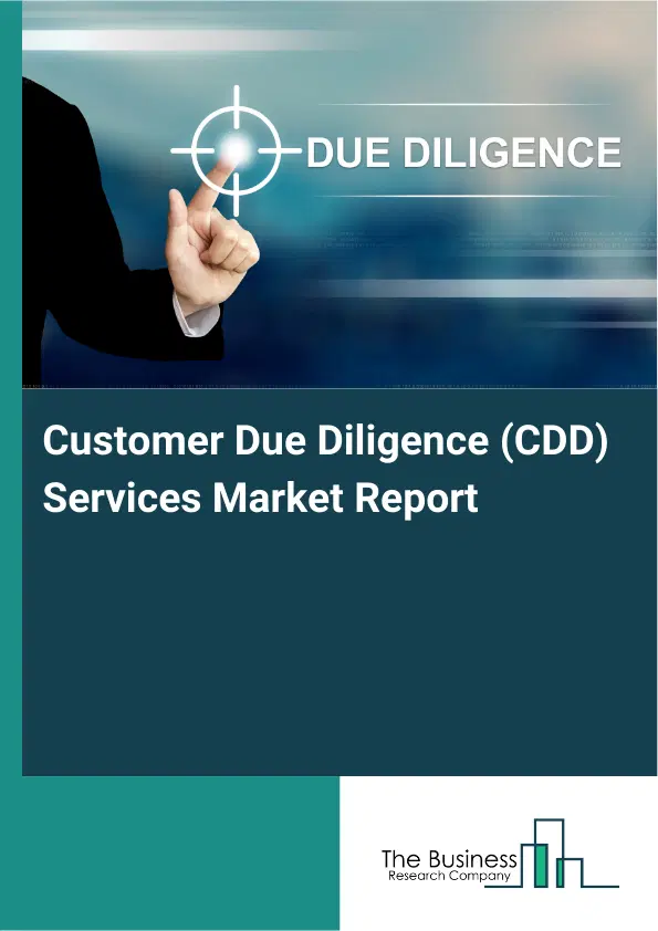 Global Customer Due Diligence (CDD) Services Market Report 2026 Global Customer Due Diligence (CDD) Services Market Report 2026