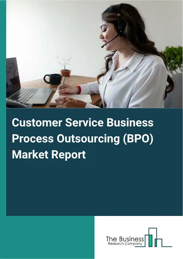 Customer Service Business Process Outsourcing (BPO) Market Report 2026 Customer Service Business Process Outsourcing (BPO) Market Report 2026