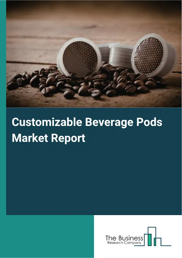 Customizable Beverage Pods Market Report 2026 Customizable Beverage Pods Market Report 2026