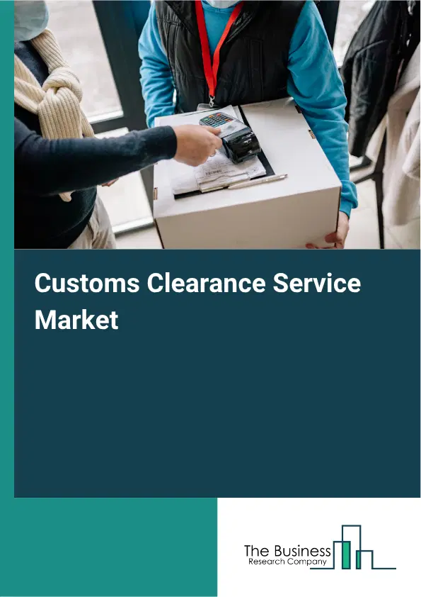 Customs Clearance Service Market Report 2026 Customs Clearance Service Market Report 2026
