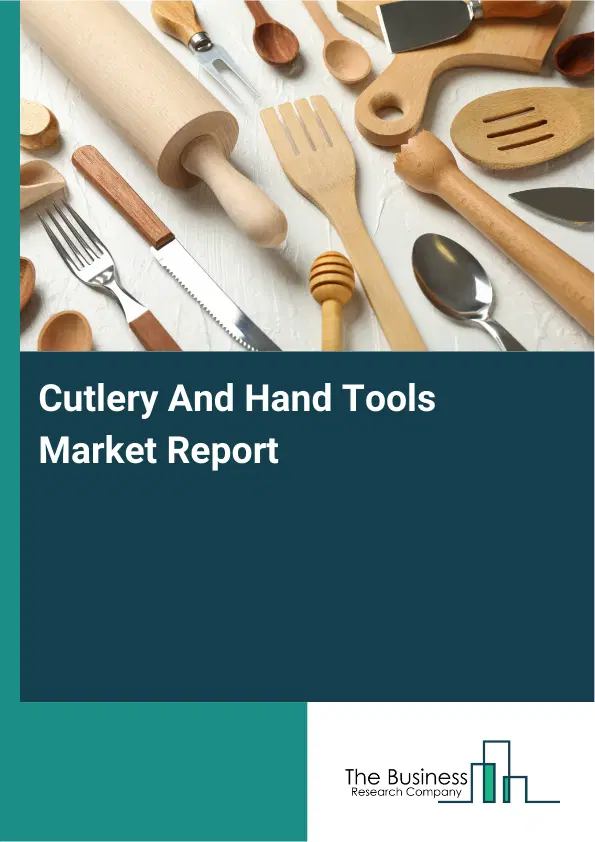 Global Cutlery And Hand Tools Market Report 2026 Global Cutlery And Hand Tools Market Report 2026