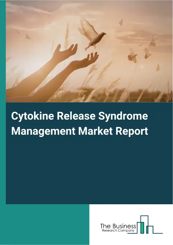 Global Cytokine Release Syndrome Management Market Report 2026 Global Cytokine Release Syndrome Management Market Report 2026