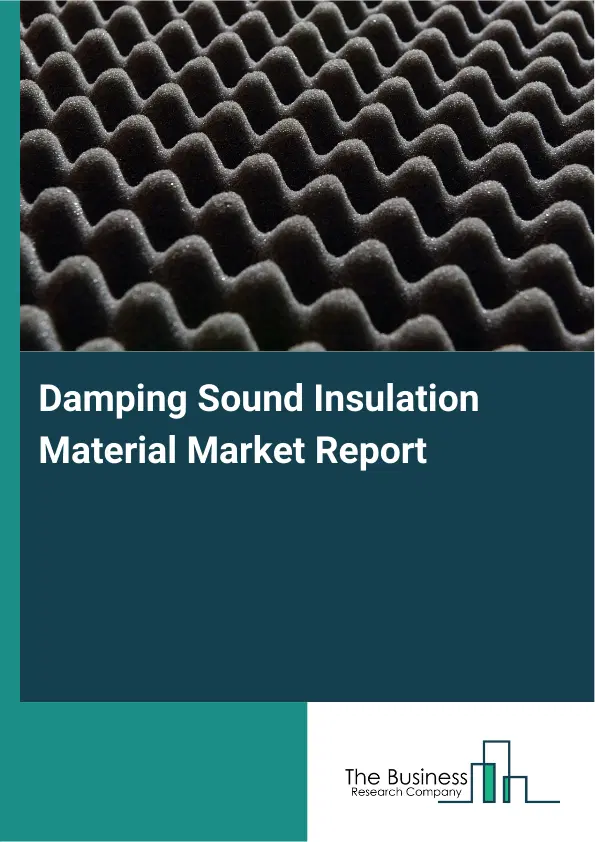 Global Damping Sound Insulation Material Market Report 2026 Global Damping Sound Insulation Material Market Report 2026