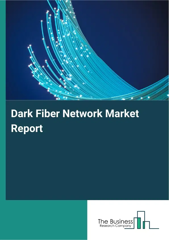 Global Dark Fiber Network Market Report 2026 Global Dark Fiber Network Market Report 2026