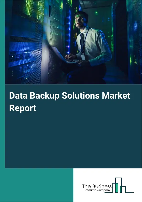 Global Data Backup Solutions Market Report 2026 Global Data Backup Solutions Market Report 2026
