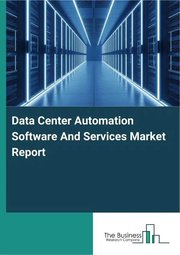 Global Data Center Automation Software And Services Market Report 2026 Global Data Center Automation Software And Services Market Report 2026
