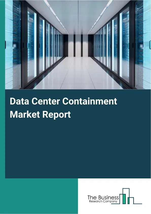 Global Data Center Containment Market Report 2026 Global Data Center Containment Market Report 2026