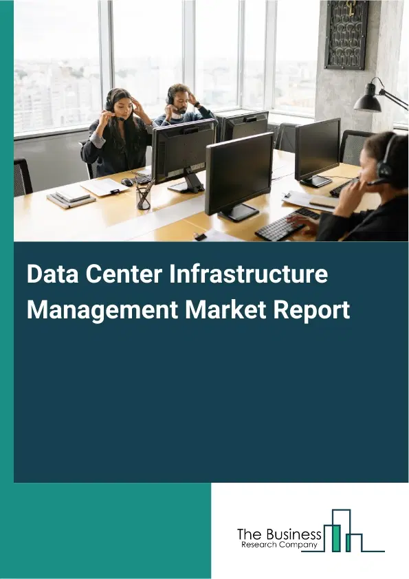 Global Data Center Infrastructure Management Market Report 2026 Global Data Center Infrastructure Management Market Report 2026