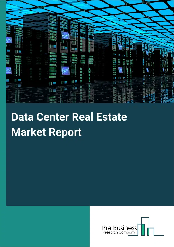 Global Data Center Real Estate Market Report 2026 Global Data Center Real Estate Market Report 2026