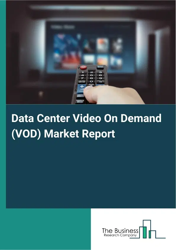 Global Data Center Video On Demand (VOD) Market Report 2026 Global Data Center Video On Demand (VOD) Market Report 2026