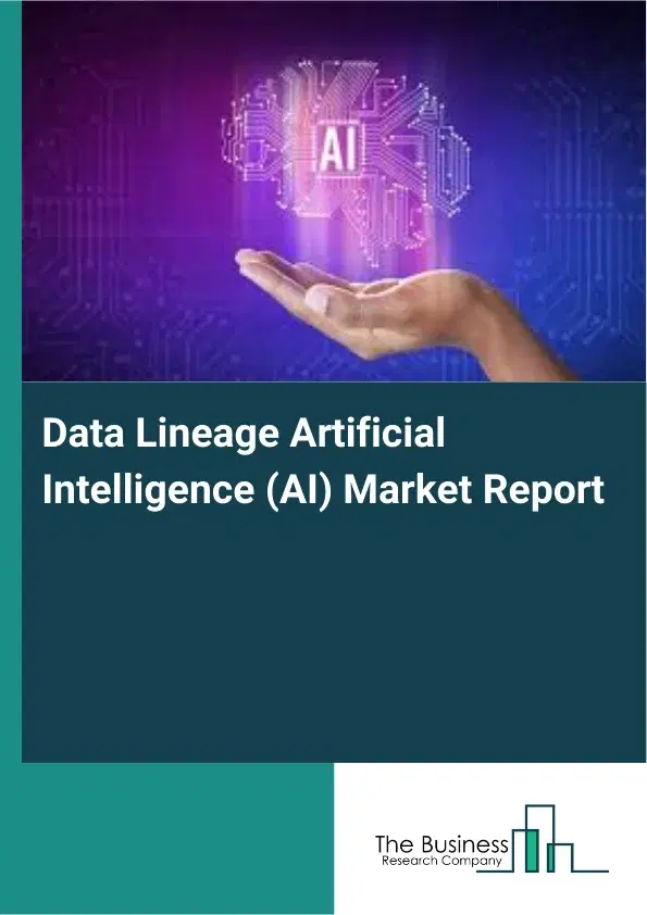 Global Data Lineage Artificial Intelligence (AI) Market Report 2026 Global Data Lineage Artificial Intelligence (AI) Market Report 2026
