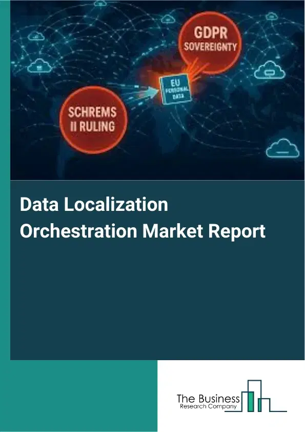 Data Localization Orchestration Market Report 2026 Data Localization Orchestration Market Report 2026