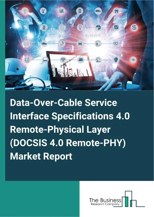 Global Data-Over-Cable Service Interface Specifications 4.0 Remote-Physical Layer (DOCSIS 4.0 Remote-PHY) Market Report 2026 Global Data-Over-Cable Service Interface Specifications 4.0 Remote-Physical Layer (DOCSIS 4.0 Remote-PHY) Market Report 2026