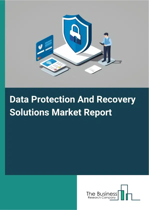 Global Data Protection And Recovery Solutions Market Report 2026 Global Data Protection And Recovery Solutions Market Report 2026