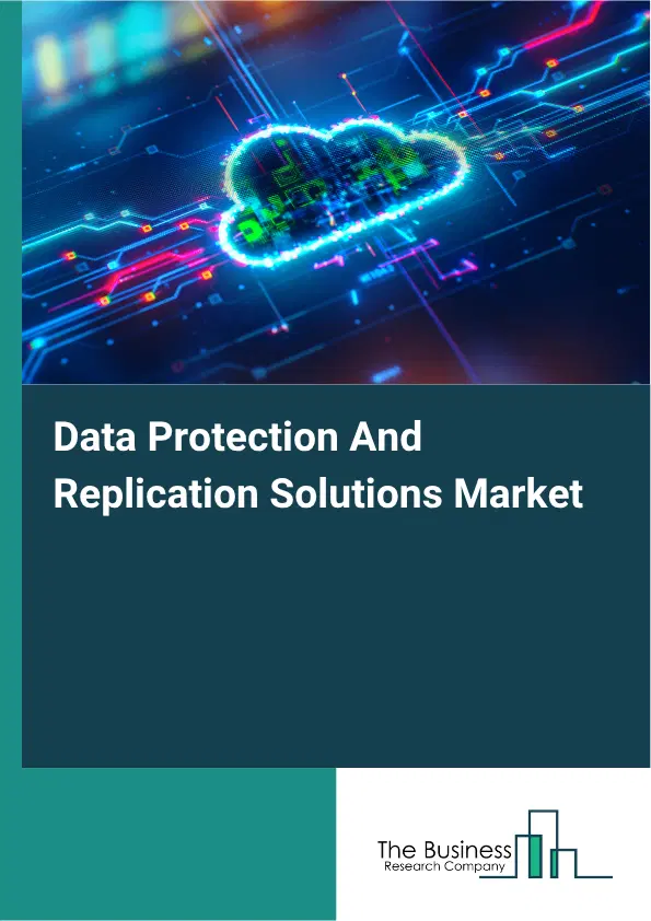 Data Protection And Replication Solutions Market Report 2026 Data Protection And Replication Solutions Market Report 2026