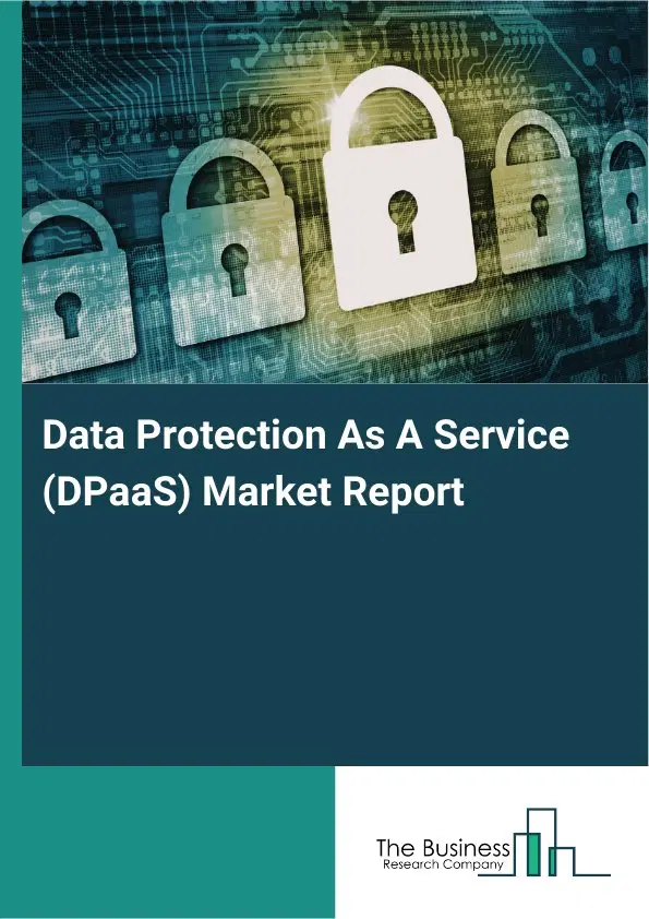 Global Data Protection As A Service (DPaaS) Market Report 2026 Global Data Protection As A Service (DPaaS) Market Report 2026