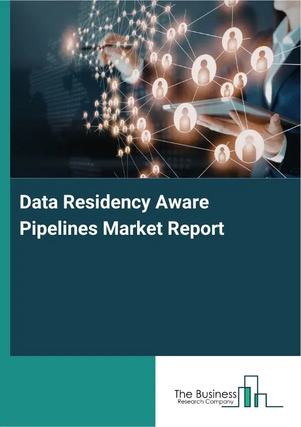 Data Residency Aware Pipelines Market Report 2026 Data Residency Aware Pipelines Market Report 2026