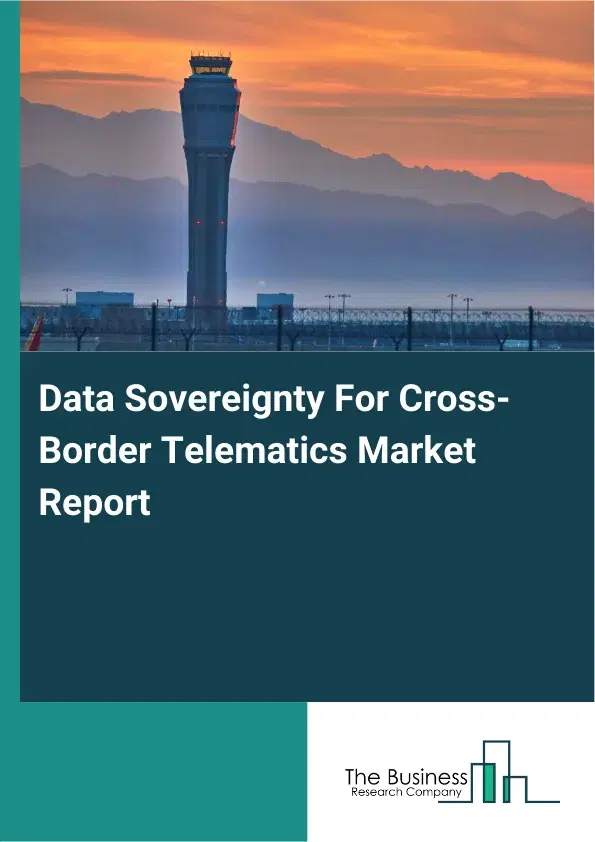 Data Sovereignty For Cross-Border Telematics Market Report 2026 Data Sovereignty For Cross-Border Telematics Market Report 2026