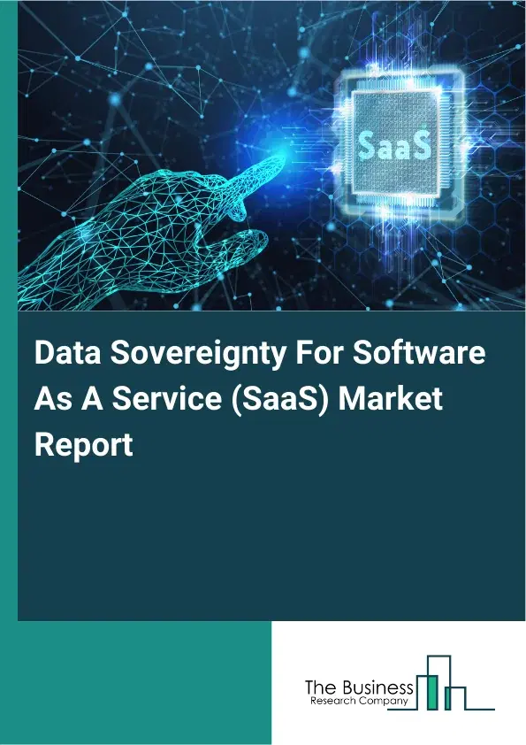 Global Data Sovereignty For Software As A Service (SaaS) Market Report 2026 Global Data Sovereignty For Software As A Service (SaaS) Market Report 2026