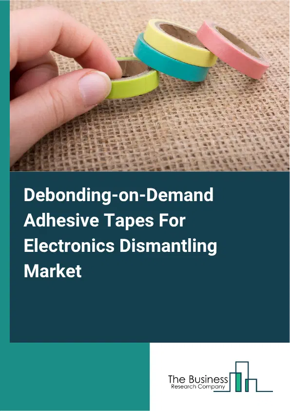 Debonding-on-Demand Adhesive Tapes For Electronics Dismantling Market Report 2026 Debonding-on-Demand Adhesive Tapes For Electronics Dismantling Market Report 2026