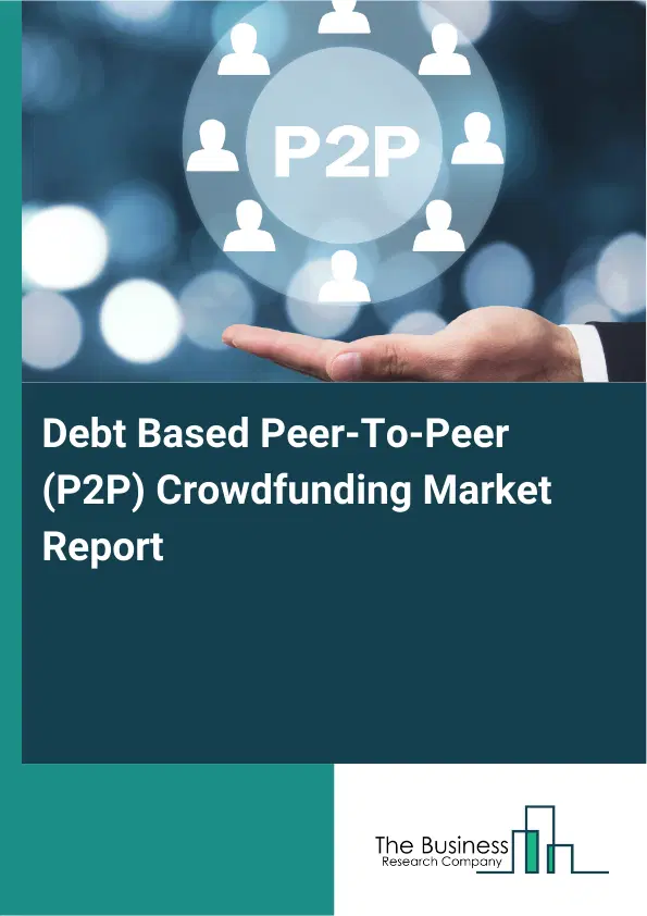 Global Debt Based Peer-To-Peer (P2P) Crowdfunding Market Report 2026 Global Debt Based Peer-To-Peer (P2P) Crowdfunding Market Report 2026