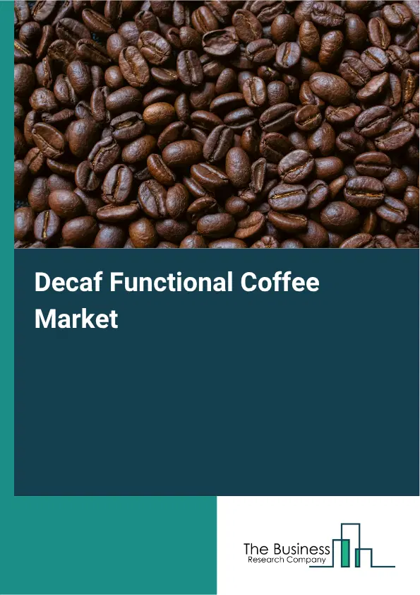 Decaf Functional Coffee Market Report 2026 Decaf Functional Coffee Market Report 2026
