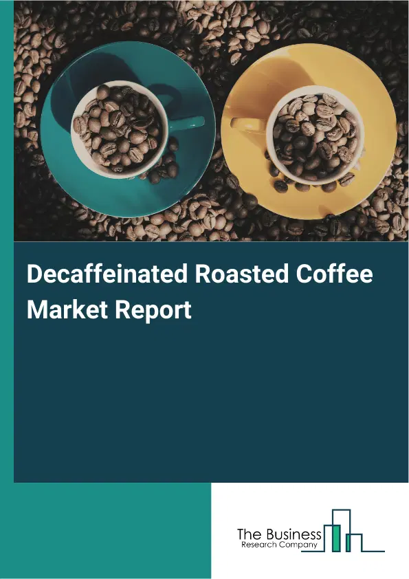 Global Decaffeinated Roasted Coffee Market Report 2026 Global Decaffeinated Roasted Coffee Market Report 2026