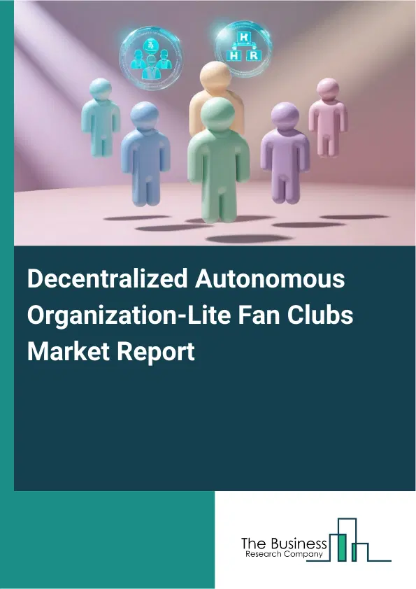 Decentralized Autonomous Organization-Lite Fan Clubs Market Report 2026 Decentralized Autonomous Organization-Lite Fan Clubs Market Report 2026