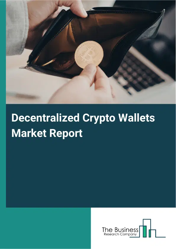 Global Decentralized Crypto Wallets Market Report 2026 Global Decentralized Crypto Wallets Market Report 2026