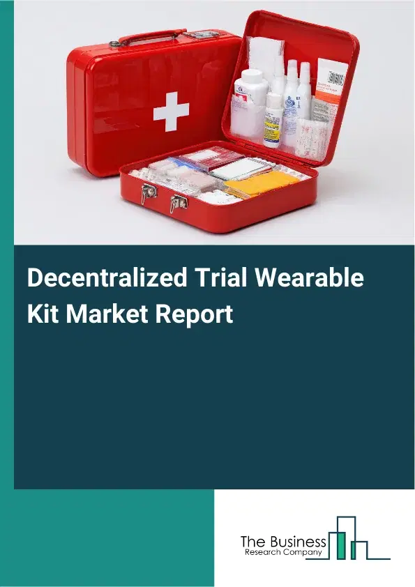 Global Decentralized Trial Wearable Kit Market Report 2026 Global Decentralized Trial Wearable Kit Market Report 2026