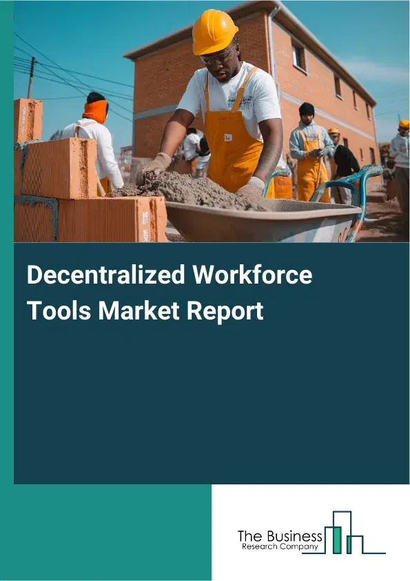 Global Decentralized Workforce Tools Market Report 2026 Global Decentralized Workforce Tools Market Report 2026