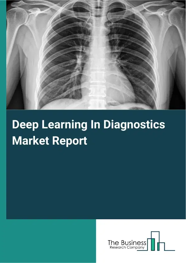 Global Deep Learning In Diagnostics Market Report 2026 Global Deep Learning In Diagnostics Market Report 2026