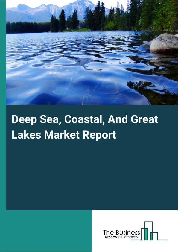 Global Deep Sea, Coastal, And Great Lakes Market Report 2026 Global Deep Sea, Coastal, And Great Lakes Market Report 2026