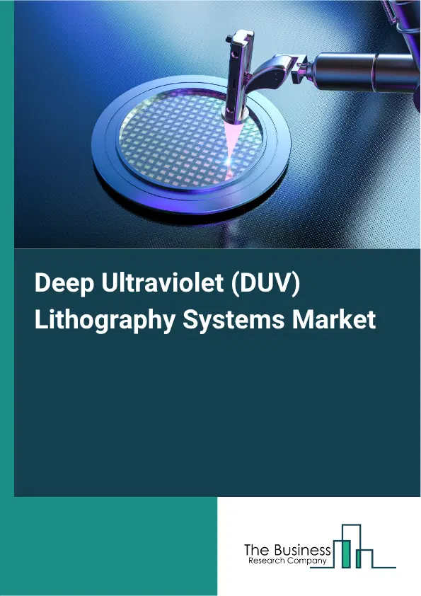 Deep Ultraviolet (DUV) Lithography Systems Market Report 2026 Deep Ultraviolet (DUV) Lithography Systems Market Report 2026