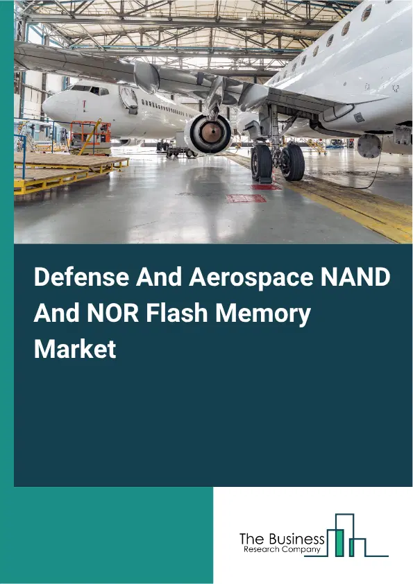 Defense And Aerospace NAND And NOR Flash Memory Market Report 2026 Defense And Aerospace NAND And NOR Flash Memory Market Report 2026