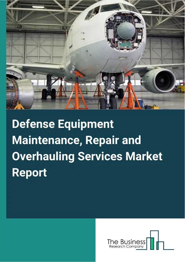 Global Defense Equipment Maintenance, Repair and Overhauling Services Market Report 2026 Global Defense Equipment Maintenance, Repair and Overhauling Services Market Report 2026