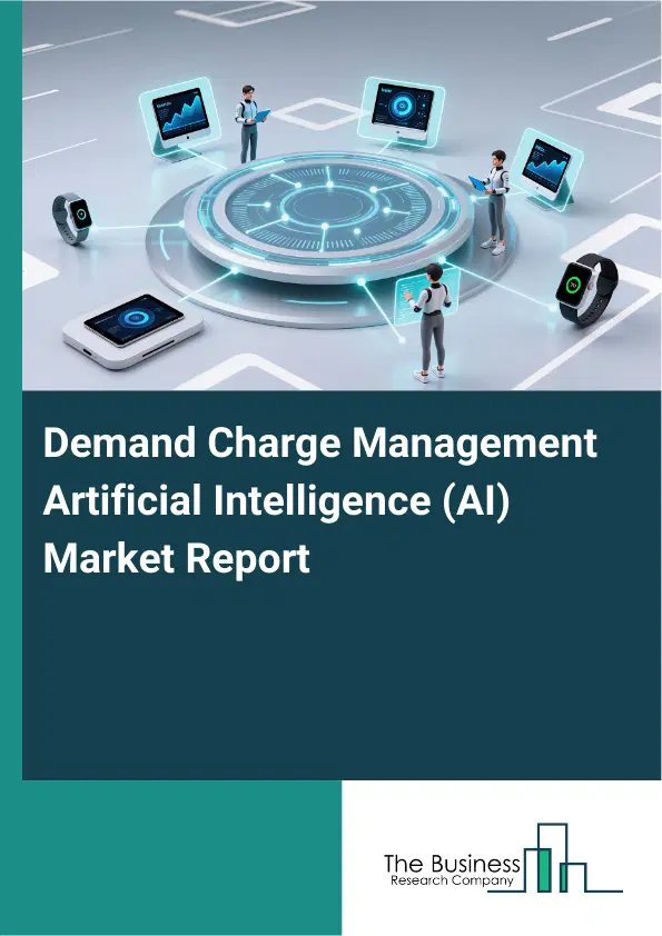 Global Demand Charge Management Artificial Intelligence (AI) Market Report 2026 Global Demand Charge Management Artificial Intelligence (AI) Market Report 2026
