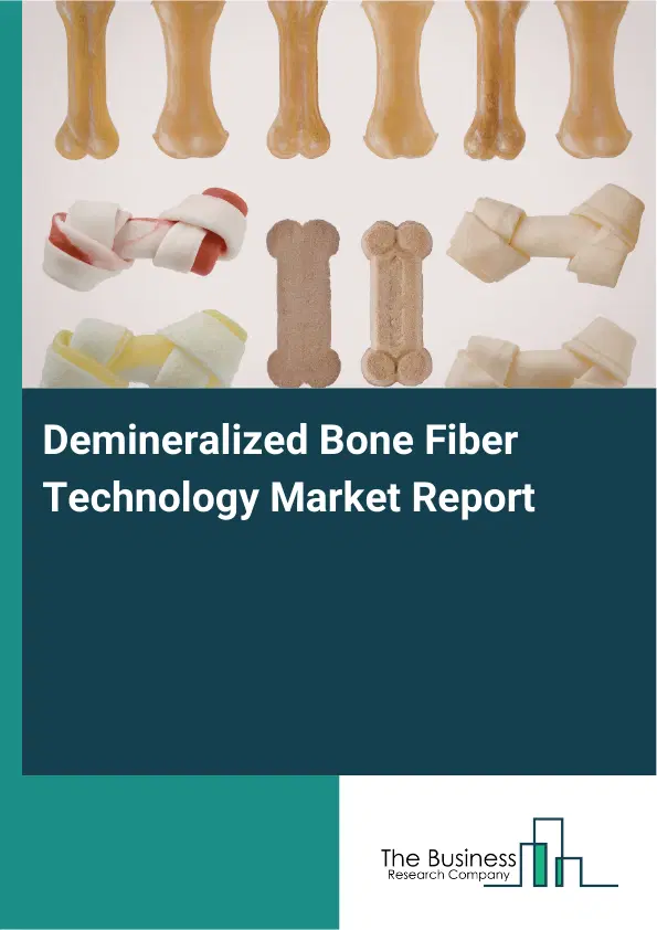 Global Demineralized Bone Fiber Technology Market Report 2026 Global Demineralized Bone Fiber Technology Market Report 2026