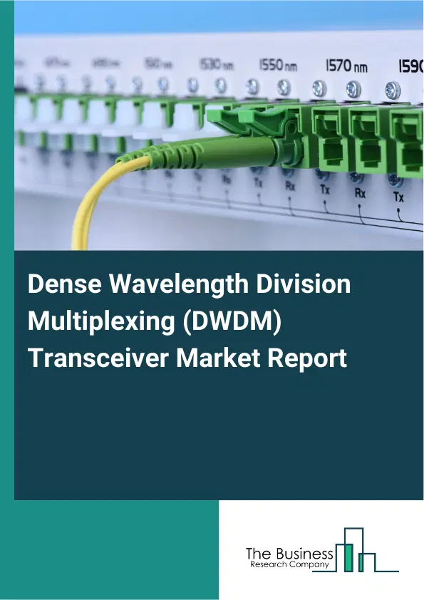 Global Dense Wavelength Division Multiplexing (DWDM) Transceiver Market Report 2026 Global Dense Wavelength Division Multiplexing (DWDM) Transceiver Market Report 2026