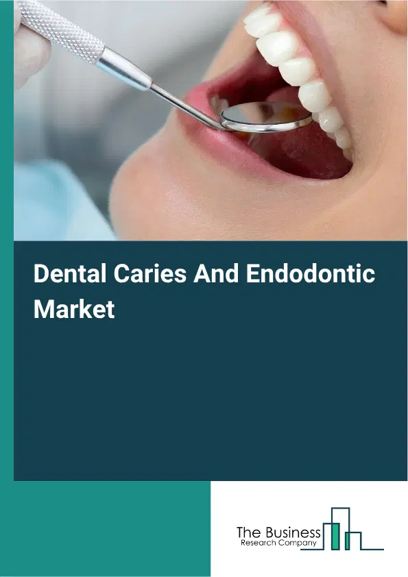 Dental Caries And Endodontic Market Report 2026 Dental Caries And Endodontic Market Report 2026