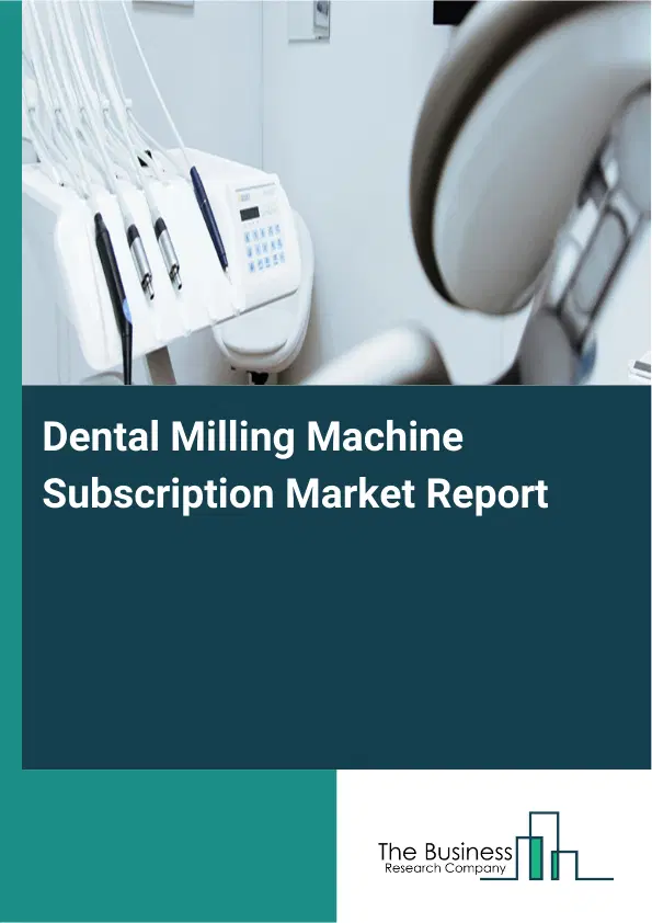 Global Dental Milling Machine Subscription Market Report 2026 Global Dental Milling Machine Subscription Market Report 2026