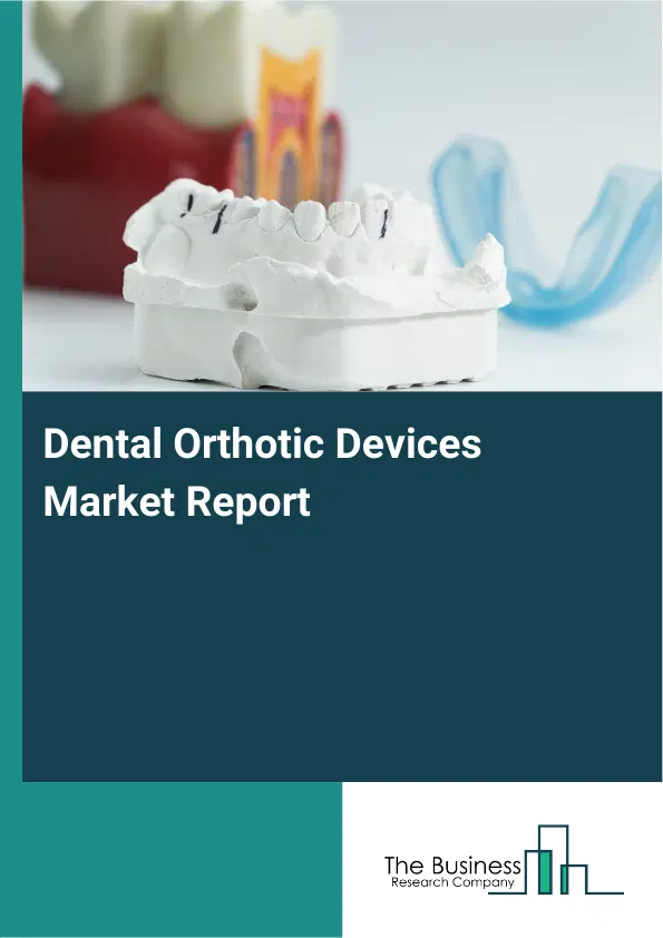 Global Dental Orthotic Devices Market Report 2026 Global Dental Orthotic Devices Market Report 2026