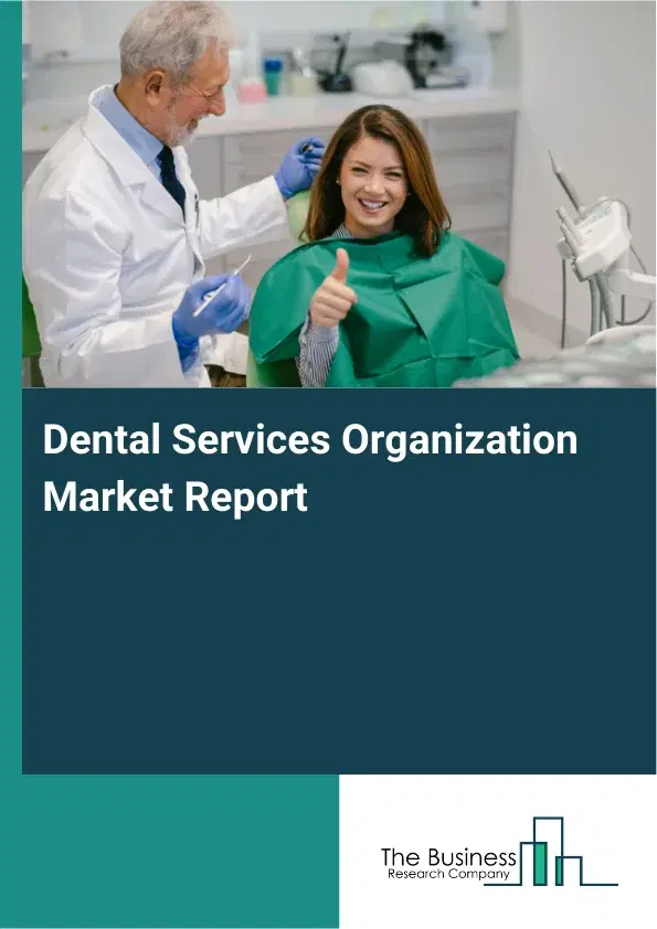 Global Dental Services Organization Market Report 2026 Global Dental Services Organization Market Report 2026