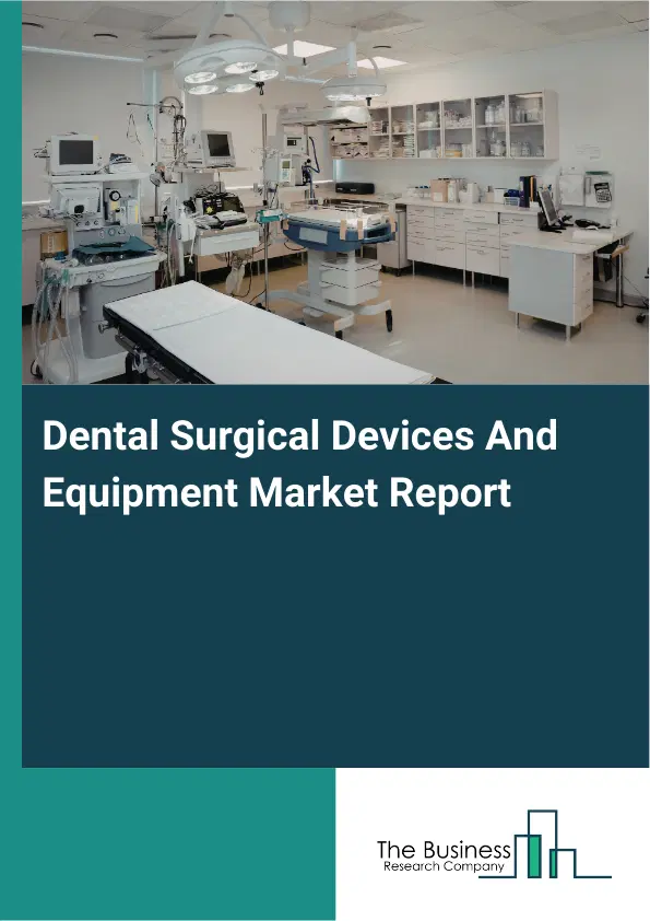 Global Dental Surgical Devices And Equipment Market Report 2026 Global Dental Surgical Devices And Equipment Market Report 2026
