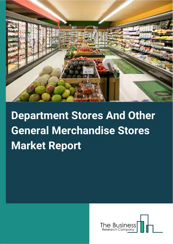 Global Department Stores And Other General Merchandise Stores Market Report 2026 Global Department Stores And Other General Merchandise Stores Market Report 2026