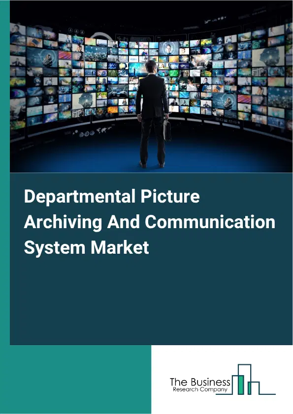Departmental Picture Archiving And Communication System Market Report 2026 Departmental Picture Archiving And Communication System Market Report 2026