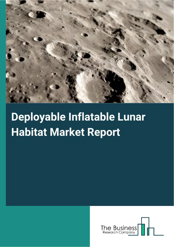 Global Deployable Inflatable Lunar Habitat Market Report 2026 Global Deployable Inflatable Lunar Habitat Market Report 2026