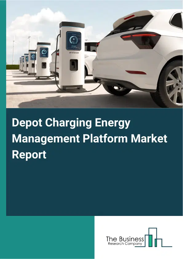 Global Depot Charging Energy Management Platform Market Report 2026 Global Depot Charging Energy Management Platform Market Report 2026