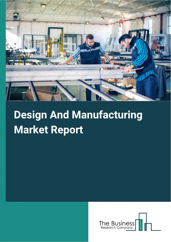 Design And Manufacturing Market Report 2026 Design And Manufacturing Market Report 2026